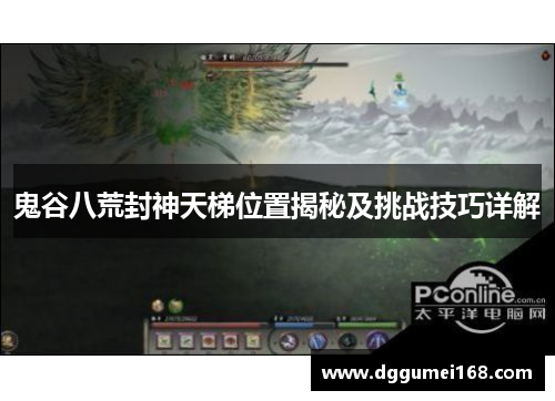 鬼谷八荒封神天梯位置揭秘及挑战技巧详解