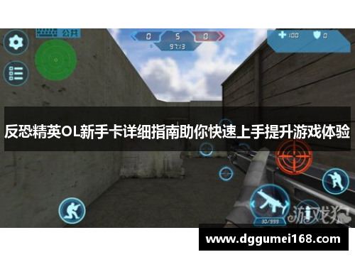 反恐精英OL新手卡详细指南助你快速上手提升游戏体验